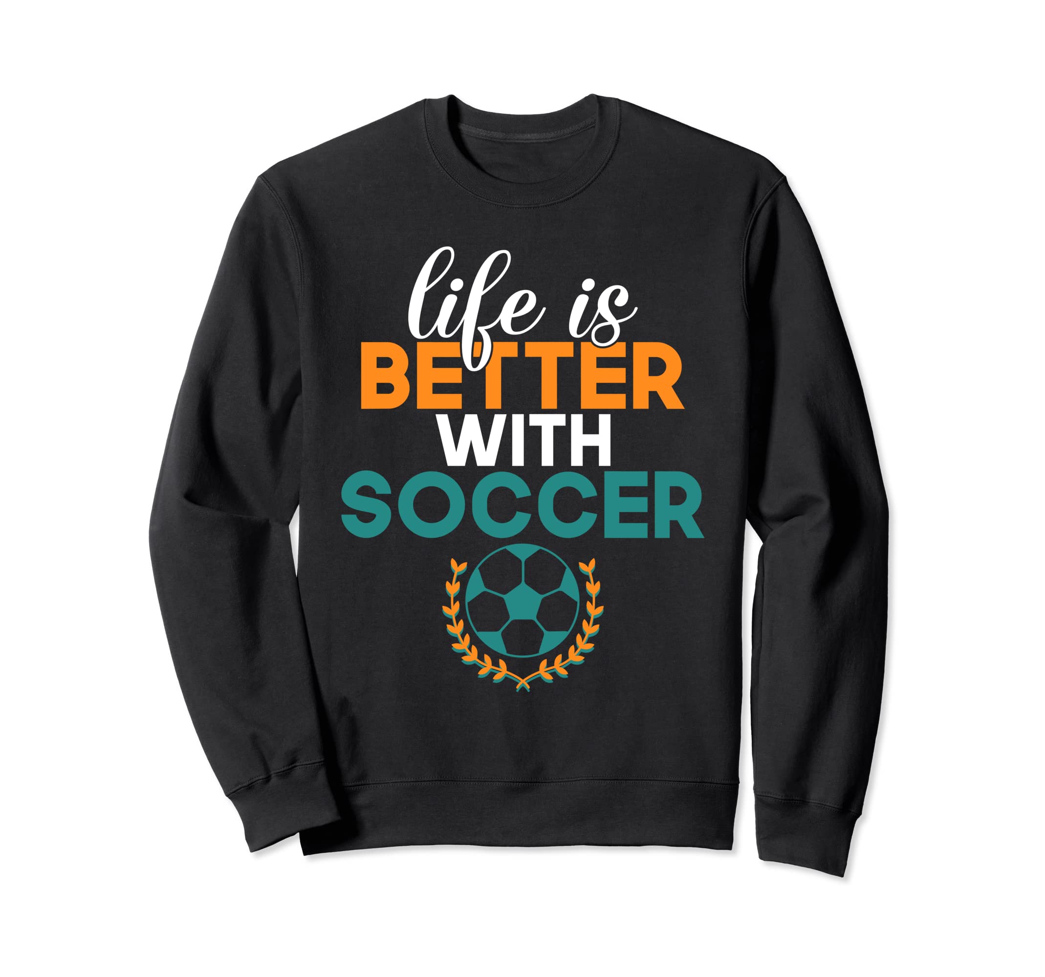 Life Is Better Soccer Sweatshirt - Streetwear Style Men Women