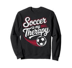 Sarcastic Soccer Is My Therapy Funny Sweatshirt - Custom Art Print Unisex
