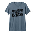 Apparently I Like Soccer Season Funny T-Shirt - Novelty Apparel Unisex