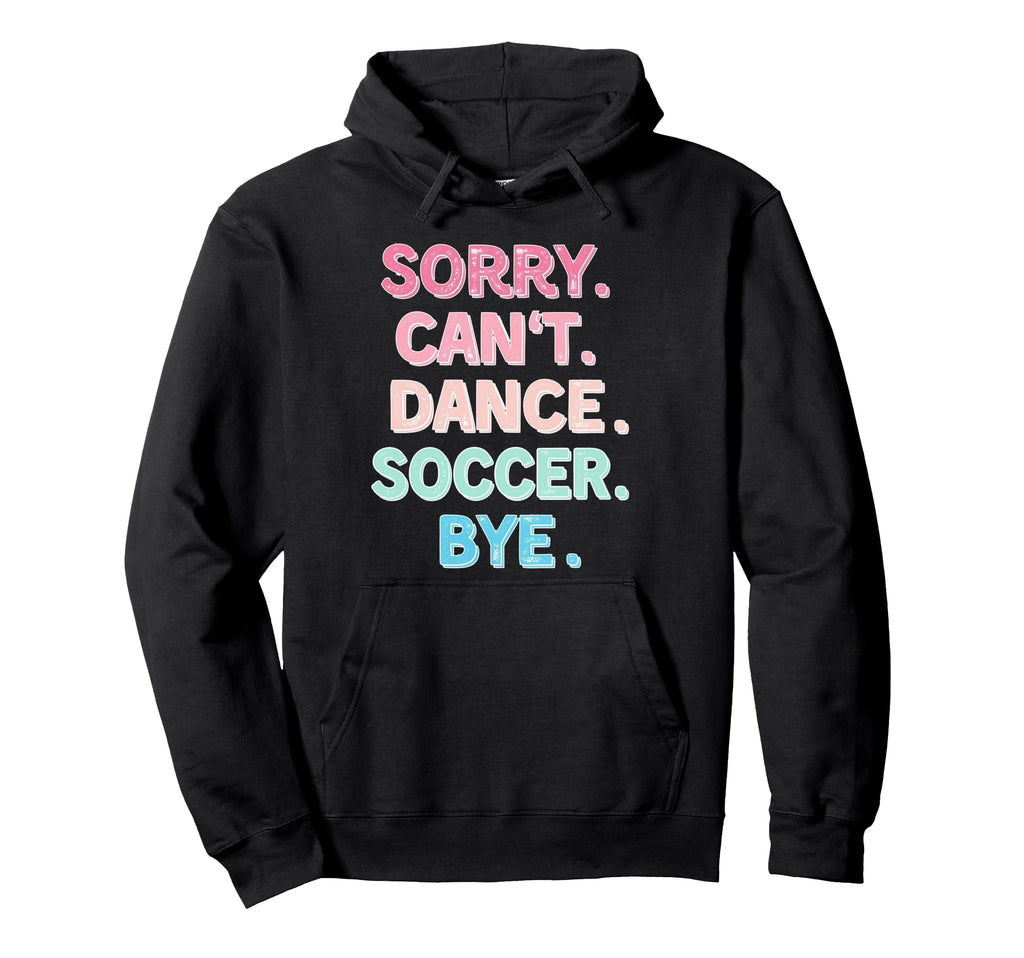 Sorry Cant Dance Soccer Bye Dance Hoodie - Fun Novelty Design Men Women
