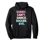 Sorry Cant Dance Soccer Bye Dance Hoodie - Fun Novelty Design Men Women