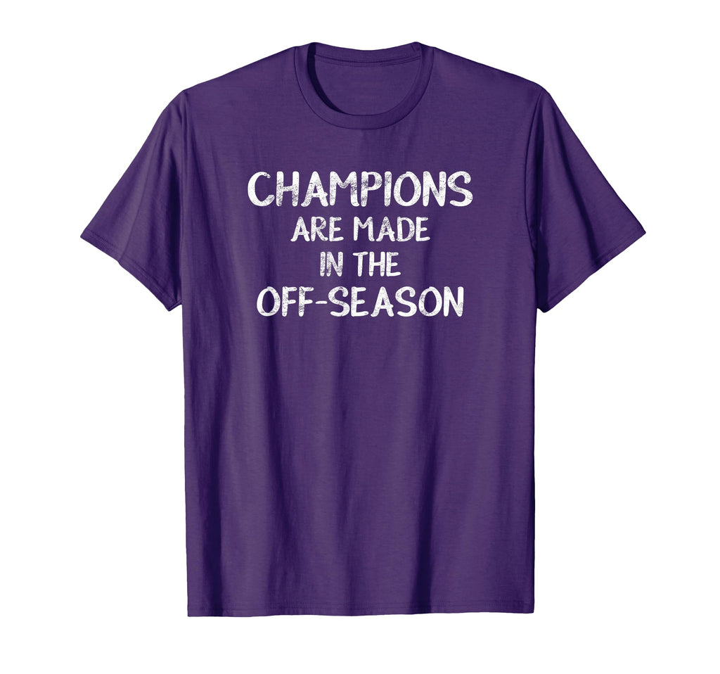 Champions Are Made Off Season T-Shirt - Casual Everyday Wear Men Women