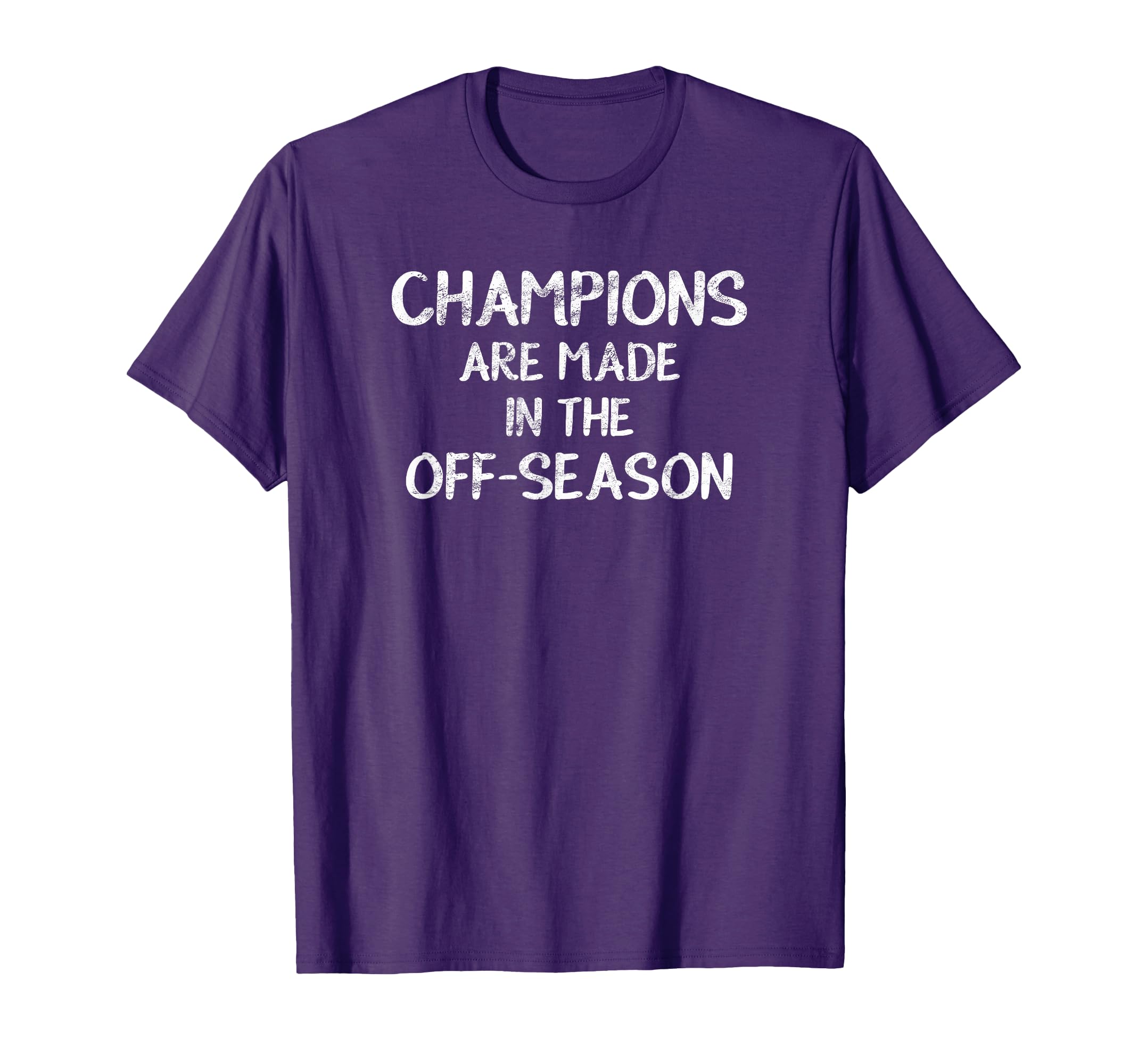 Champions Are Made Off Season T-Shirt - Casual Everyday Wear Men Women