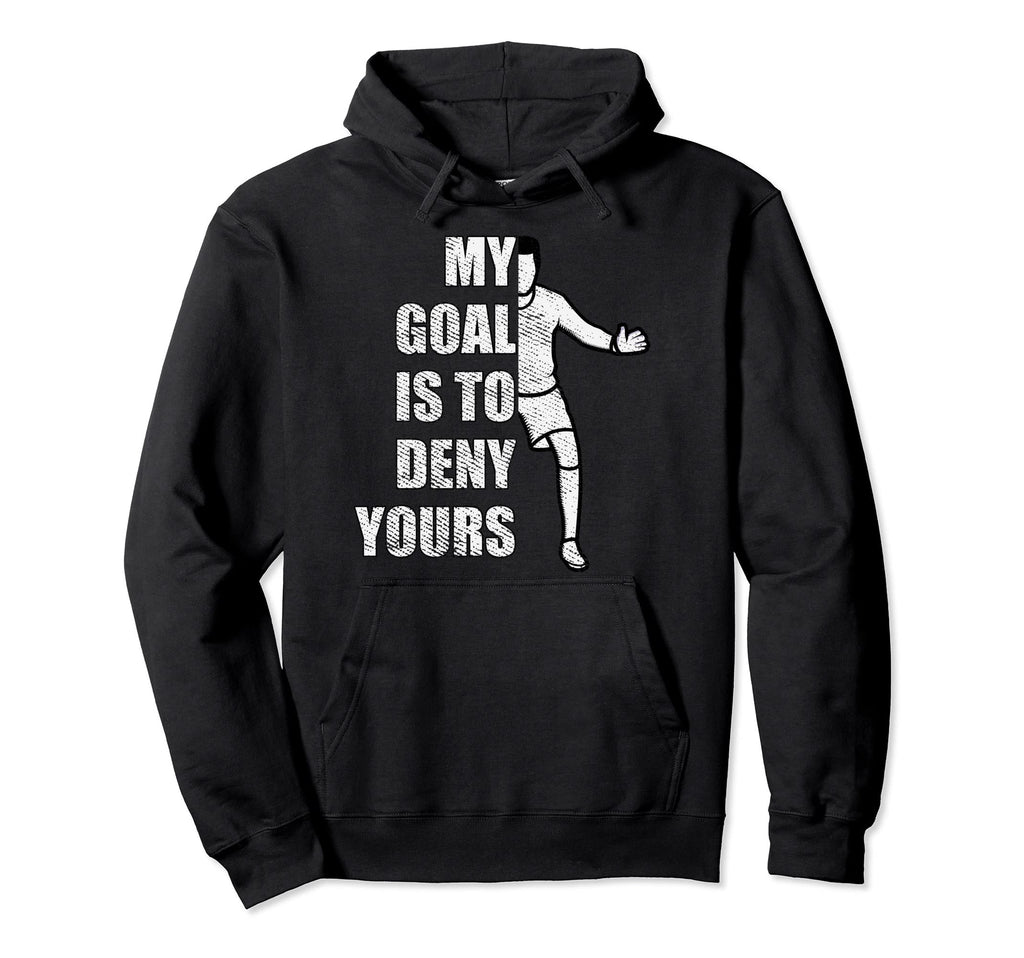 My Goal Is To Deny Yours Goalie Goalkeeper Hoodie - Novelty Apparel Unisex