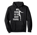 My Goal Is To Deny Yours Goalie Goalkeeper Hoodie - Novelty Apparel Unisex