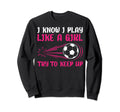 I Know I Play Like Soccer Soccer Sweatshirt - Novelty Apparel Men Women