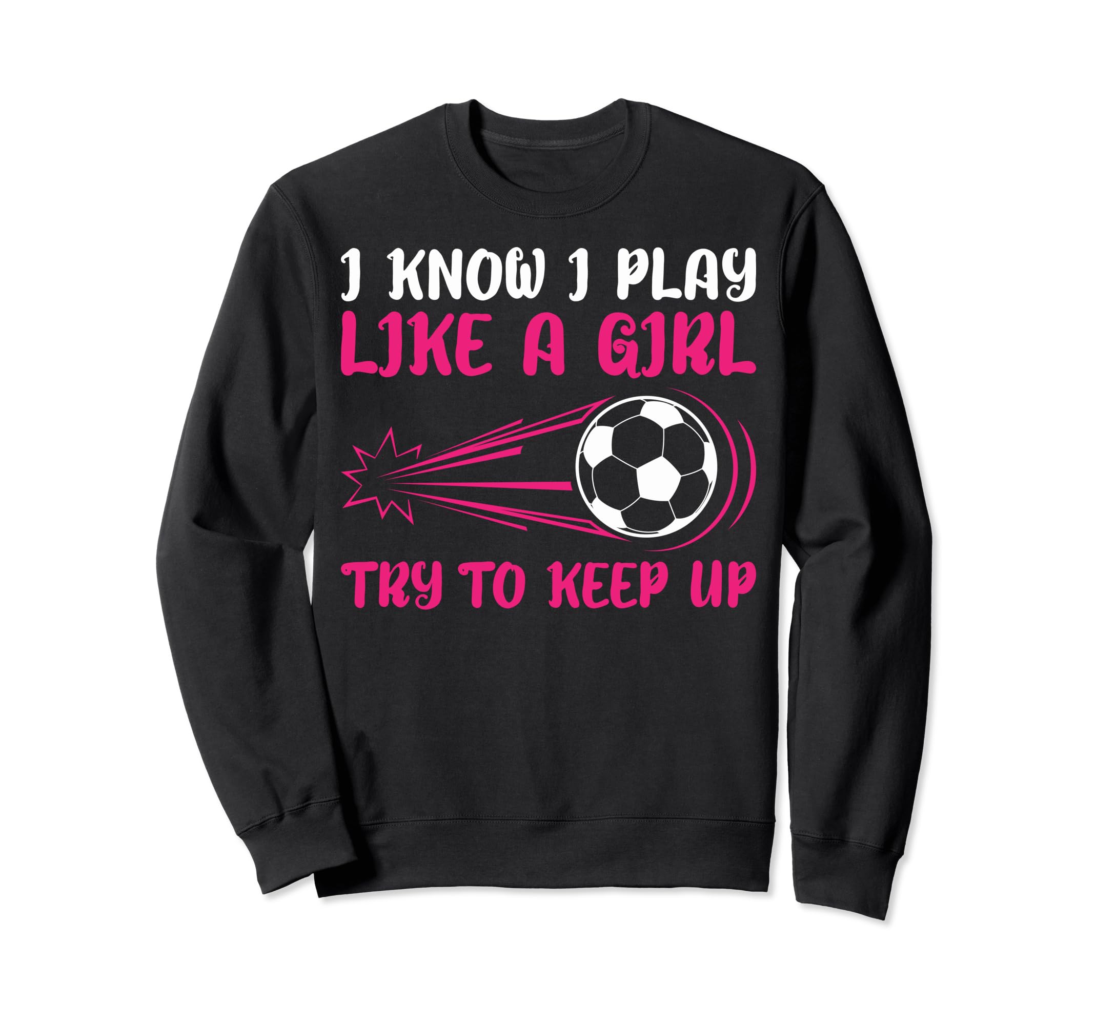 I Know I Play Like Soccer Soccer Sweatshirt - Novelty Apparel Men Women