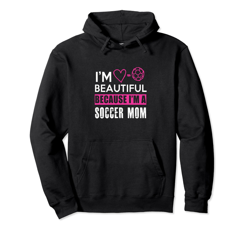 Im Beautiful Because Im Soccer Mom Funny Hoodie - Novelty Apparel Men Women