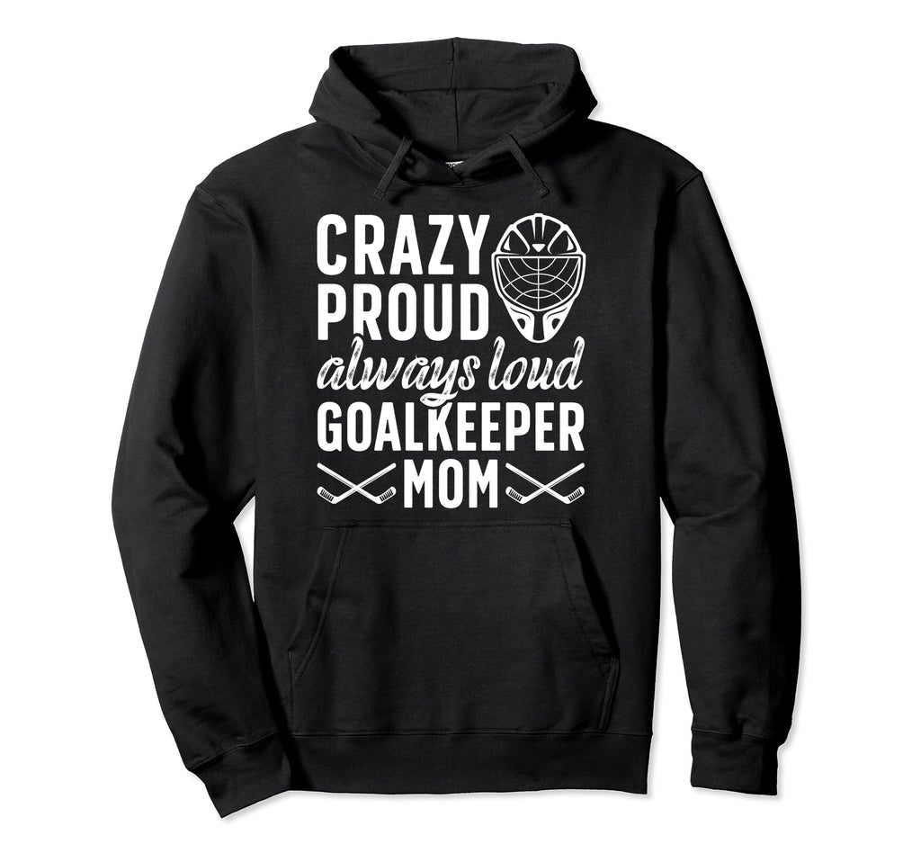Crazy Proud Hockey Goalkeeper Mom Hockey Hoodie - Streetwear Style Unisex