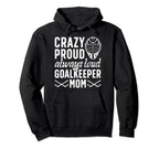 Crazy Proud Hockey Goalkeeper Mom Hockey Hoodie - Streetwear Style Unisex