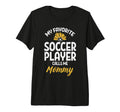 My Favorite Soccer Player Mommy T-Shirt - Novelty Apparel Men Women