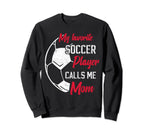 My Favorite Soccer Player Calls Me Mom Sweatshirt - Graphic Print Unisex