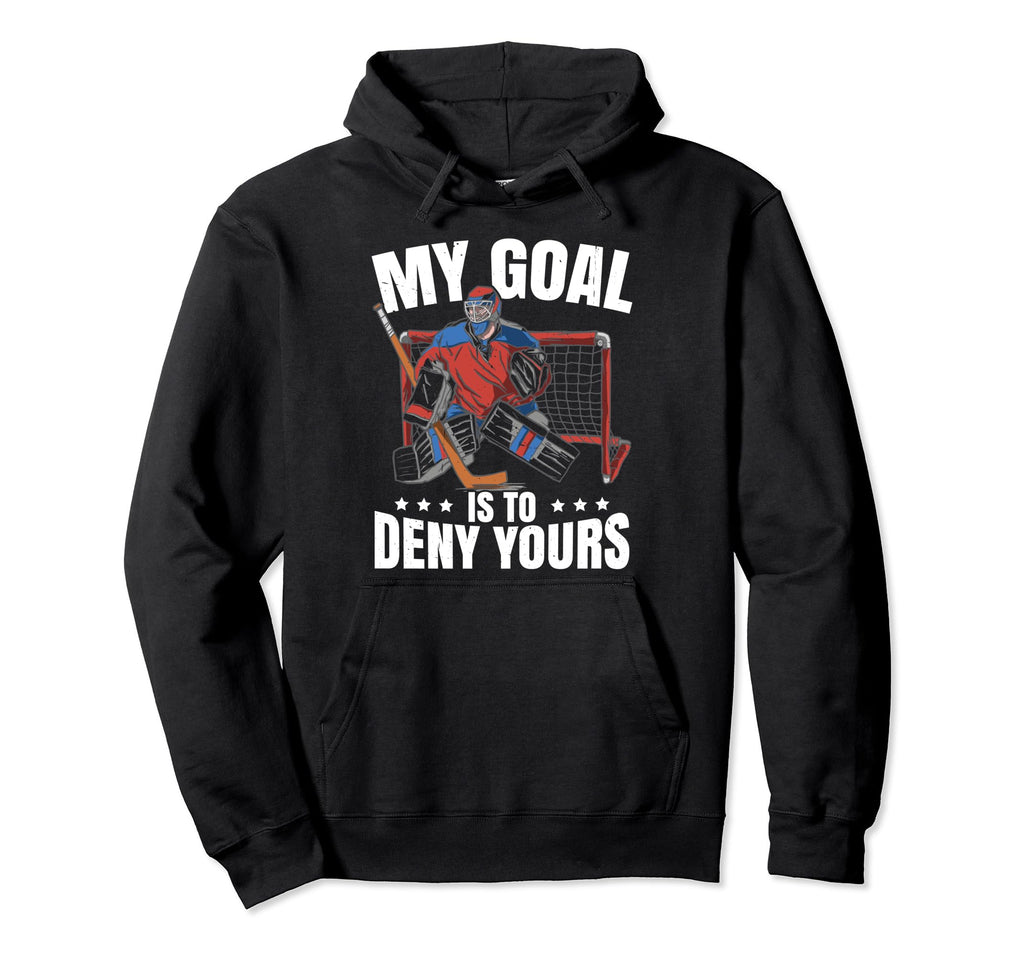 Goalkeeper Ice Hockey Goalie My Goal Is To Hoodie - Novelty Apparel Unisex
