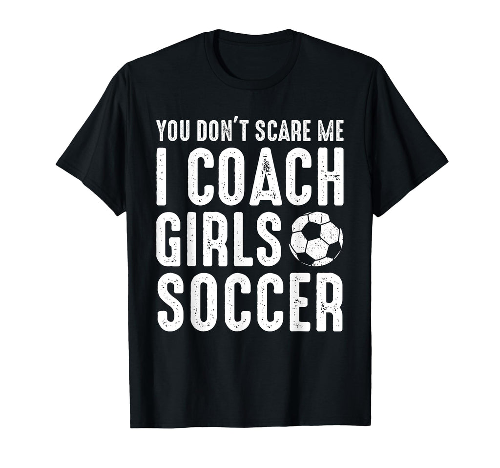 You Dont Scare Me I Coach Soccer Funny T-Shirt - Aesthetic Graphic Unisex