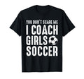 You Dont Scare Me I Coach Soccer Funny T-Shirt - Aesthetic Graphic Unisex