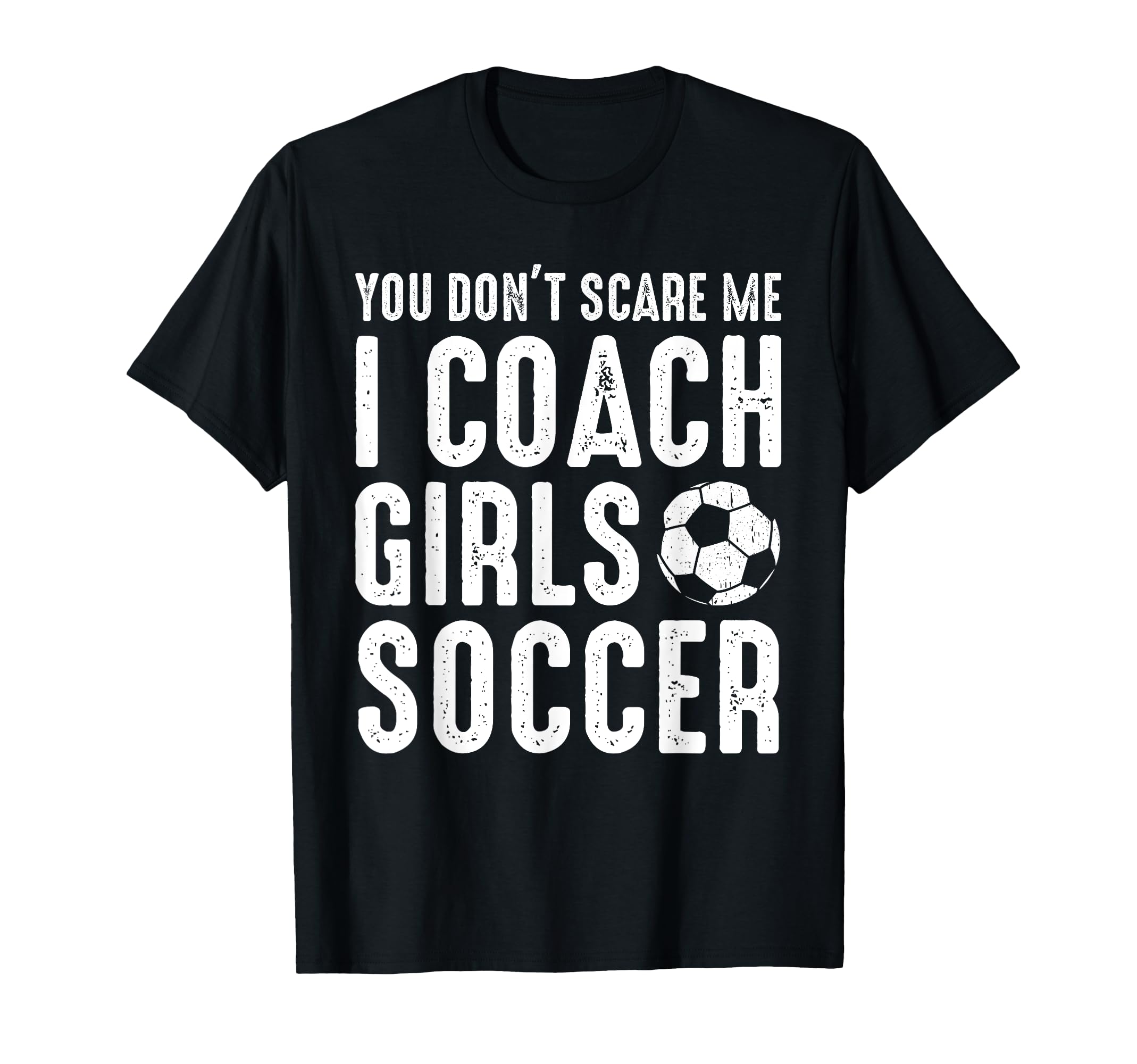 You Dont Scare Me I Coach Soccer Funny T-Shirt - Aesthetic Graphic Unisex