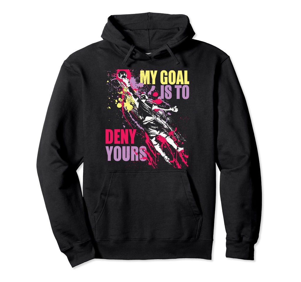 My Goal Is To Deny Yours Soccer Goalie Hoodie - Streetwear Style Unisex
