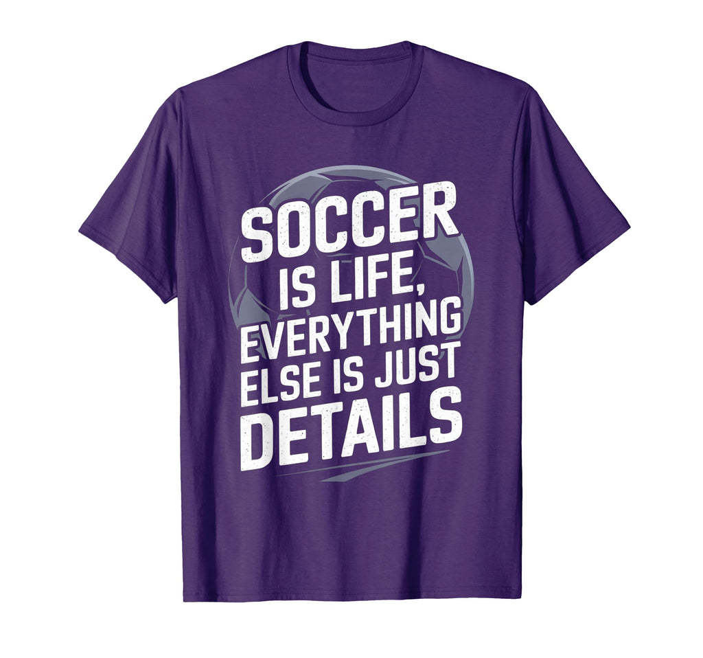 Soccer Is Life Everything Else Is Just T-Shirt - Fun Novelty Design Unisex