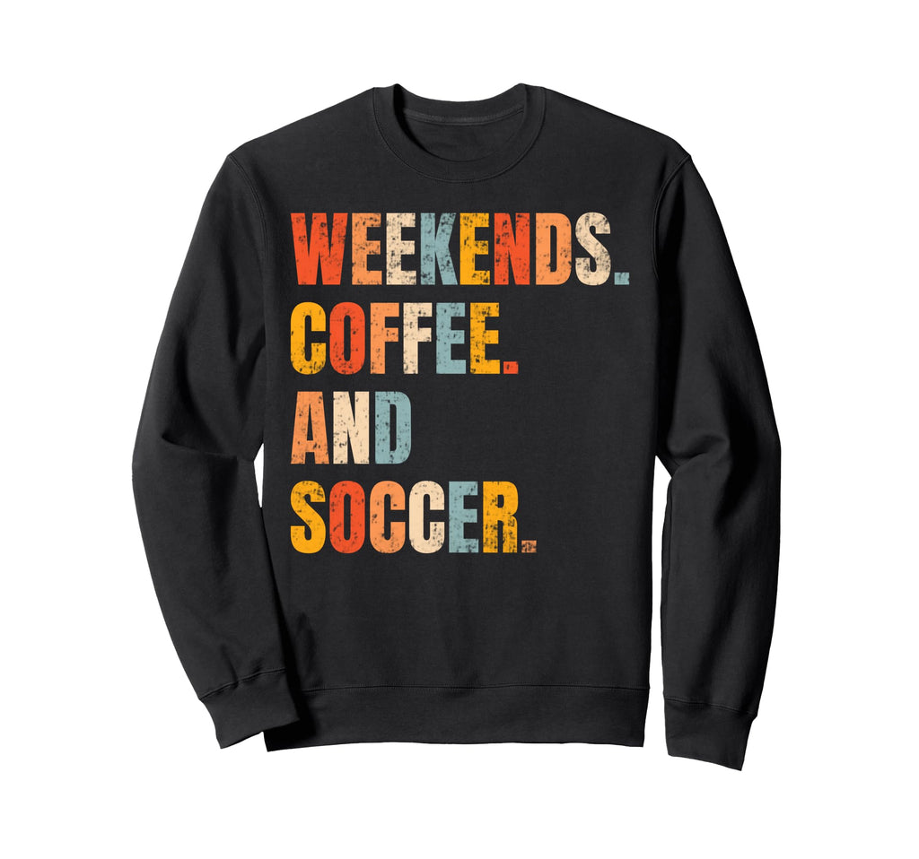 Weekends Coffee And Soccer Soccer Sweatshirt - Trendy Graphic Unisex