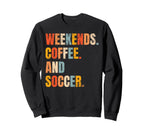 Weekends Coffee And Soccer Soccer Sweatshirt - Trendy Graphic Unisex