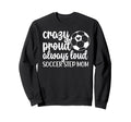 Crazy Proud Soccer Step Mom Soccer Sweatshirt - Trendy Graphic for Adults