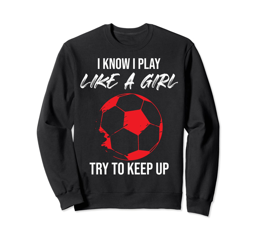 I Know I Play Like Soccer Moms Sweatshirt - Casual Everyday Wear Men Women