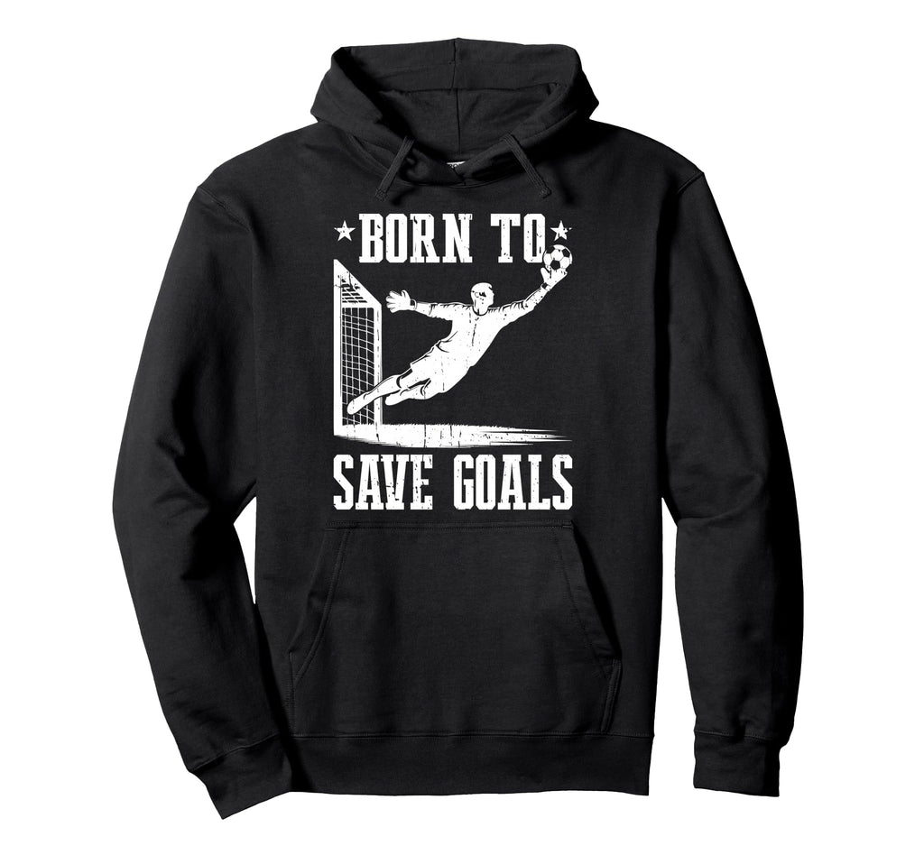 Born To Save Goals Soccer Goalie Hoodie - Novelty Apparel for Adults