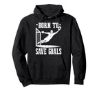 Born To Save Goals Soccer Goalie Hoodie - Novelty Apparel for Adults