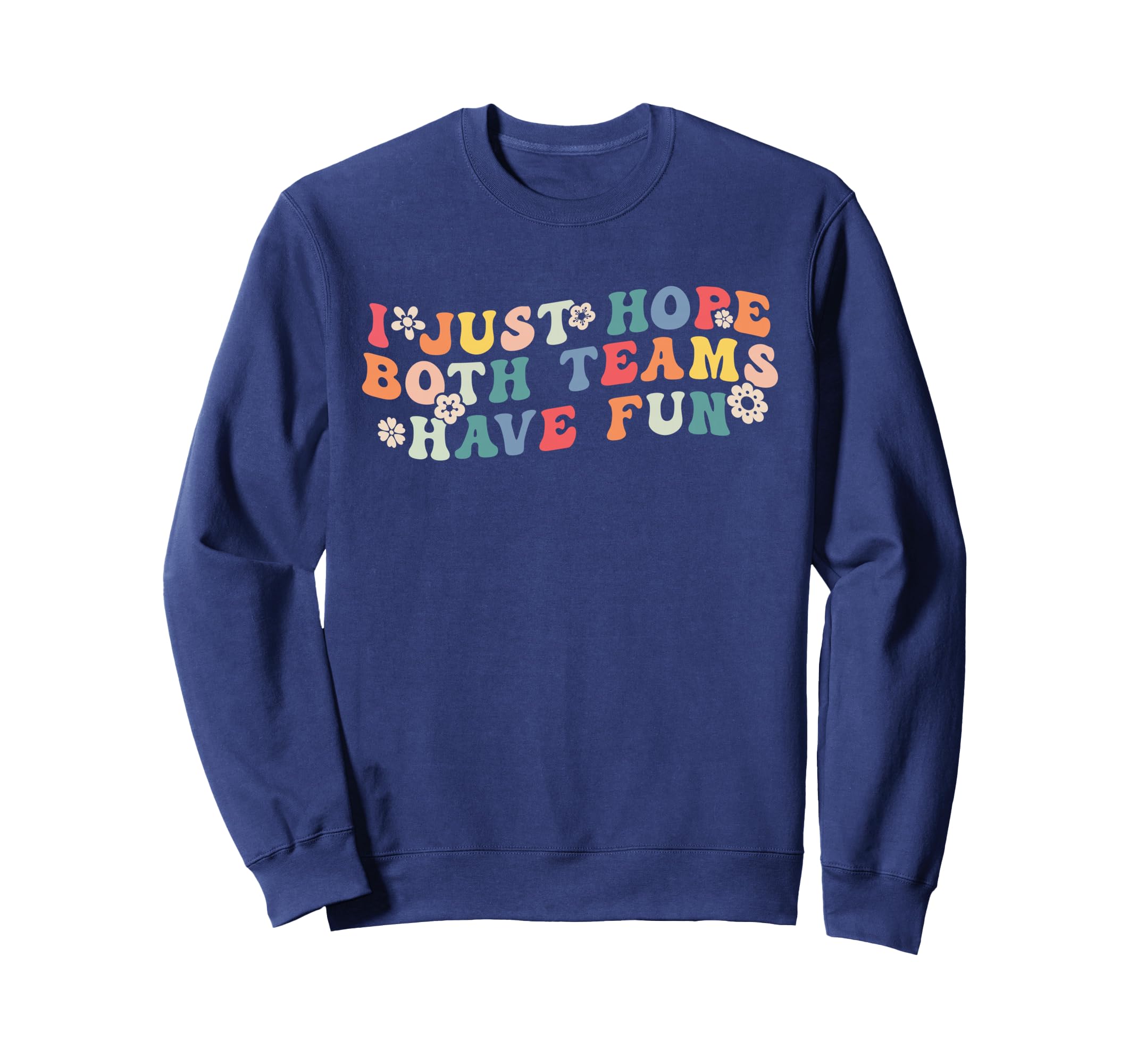 I Just Hope Both Teams Have Fun Funny Sweatshirt - Graphic Print Unisex