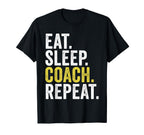 Eat Sleep Coach Repeat Funny Coaches T-Shirt - Novelty Apparel Men Women