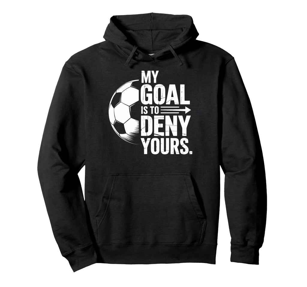Soccer Players My Goal Is To Deny Yours Hoodie - Unique Graphic Unisex
