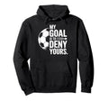 Soccer Players My Goal Is To Deny Yours Hoodie - Unique Graphic Unisex