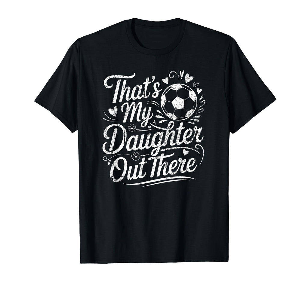Thats My Daughter Out There Soccer Mom T-Shirt - Streetwear Style Unisex