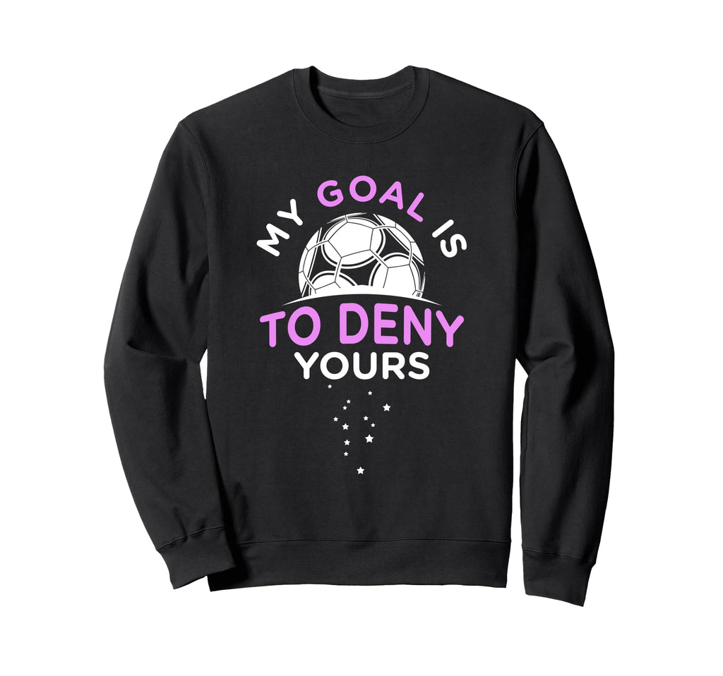 My Goal Is To Deny Yours Soccer Sweatshirt - Graphic Print Men Women