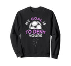 My Goal Is To Deny Yours Soccer Sweatshirt - Graphic Print Men Women