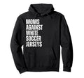 Moms Against White Soccer Jerseys Hoodie - Casual Everyday Wear for Adults