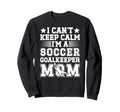 Im Soccer Goalkeeper Mom Soccer Sweatshirt - Streetwear Style Unisex