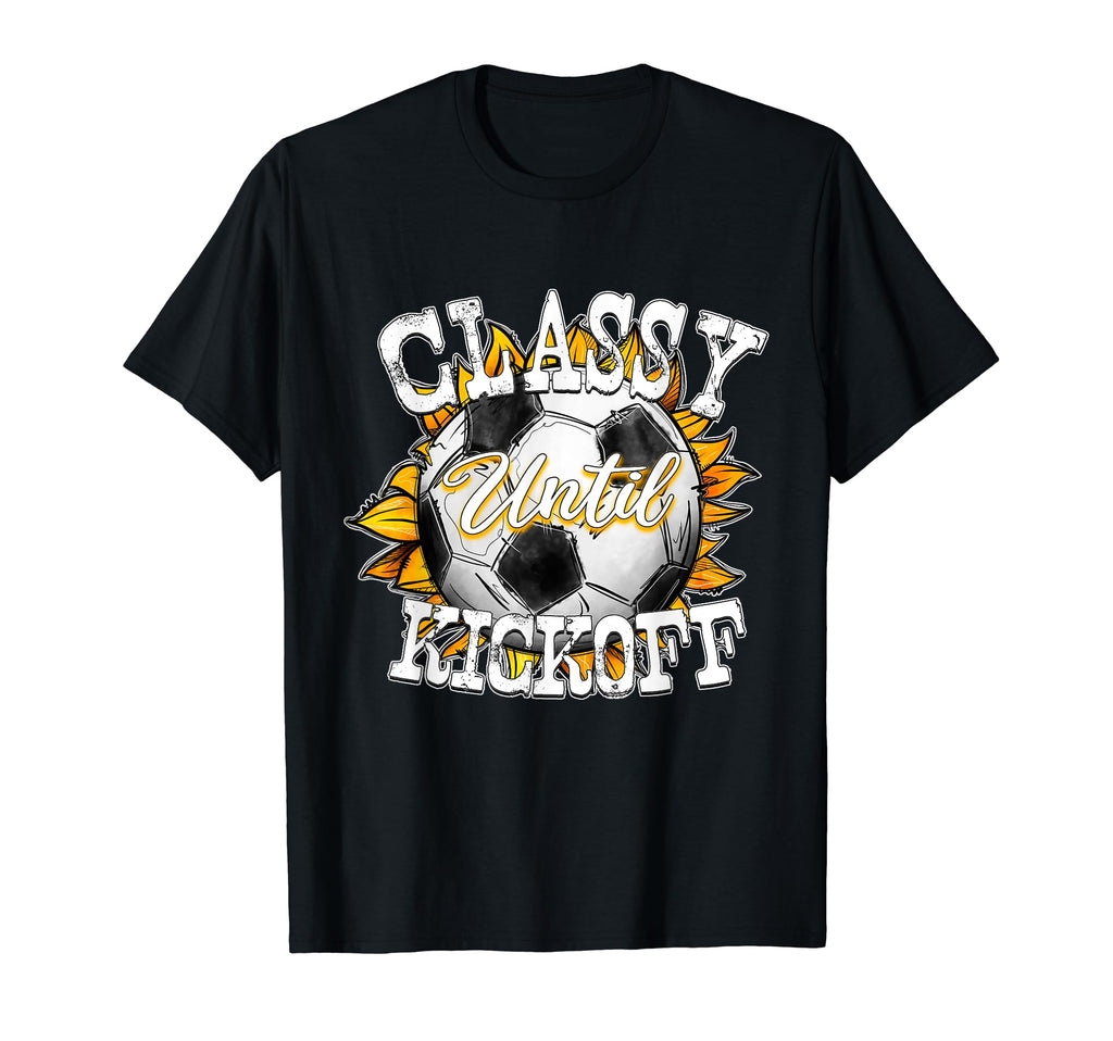 Classy Until Kickoff Soccer Fan Mom T-Shirt - Custom Art Print for Adults