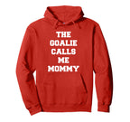 Goalie Calls Me Mommy Soccer Hoodie - Graphic Print Unisex