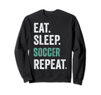 Eat Sleep Soccer Repeat Sweatshirt - Trendy Graphic Men Women