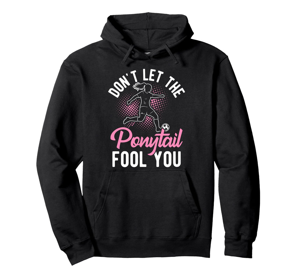 Dont Let Ponytail Fool You Soccer Hoodie - Graphic Print for Adults
