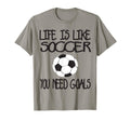 Life Is Like Soccer You Need Goals T-Shirt - Custom Art Print Unisex