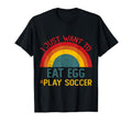Funny I Just Want To Eat Egg And Play T-Shirt - Streetwear Style Unisex