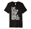 Eat Sleep Stop Goals Repeat T-Shirt - Casual Everyday Wear Unisex