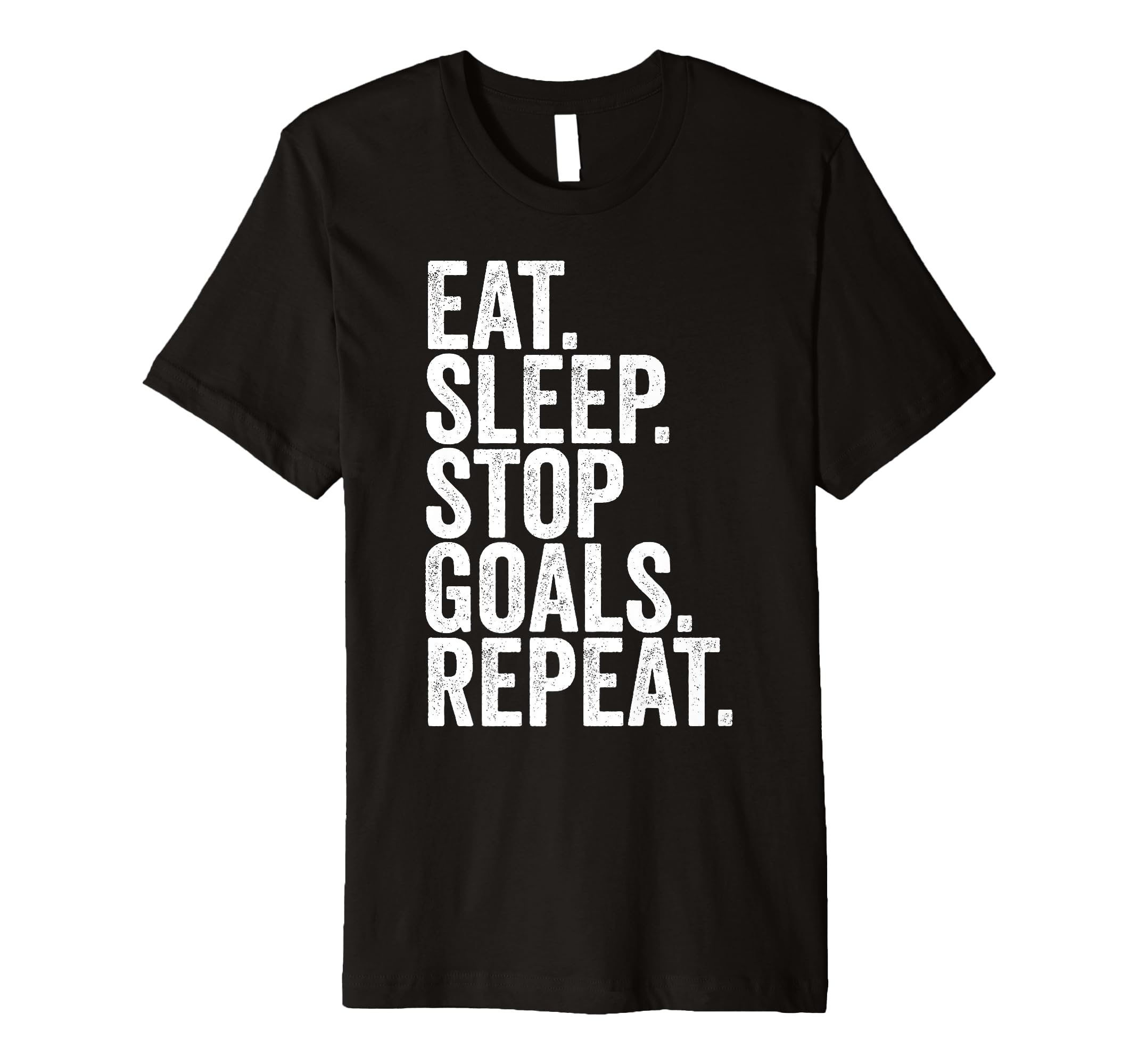 Eat Sleep Stop Goals Repeat T-Shirt - Casual Everyday Wear Unisex