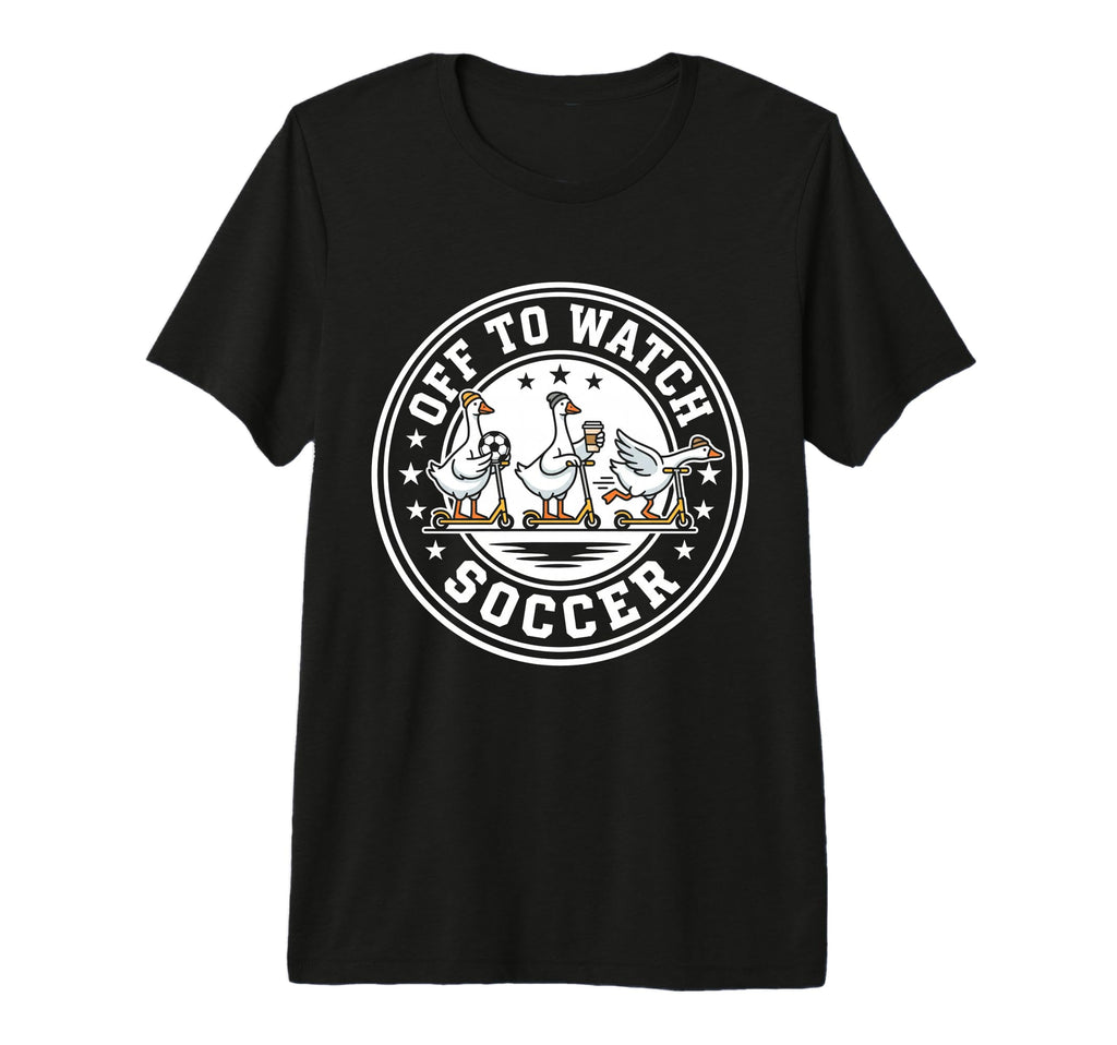 Off To Watch Soccer Silly Goose Funny T-Shirt - Streetwear Style Unisex