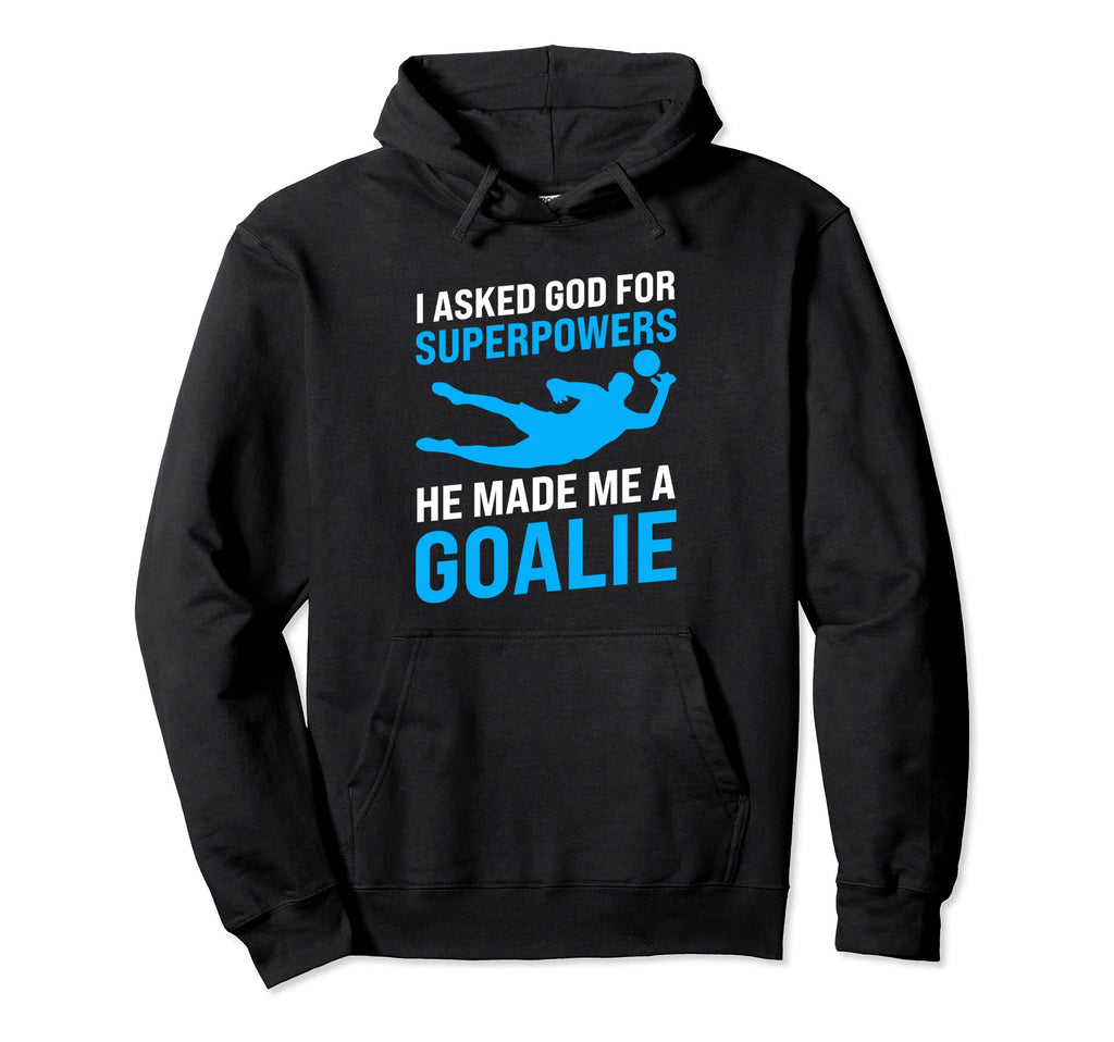 I Asked God Superpowers He Made Me Goalie Hoodie - Novelty Apparel Unisex