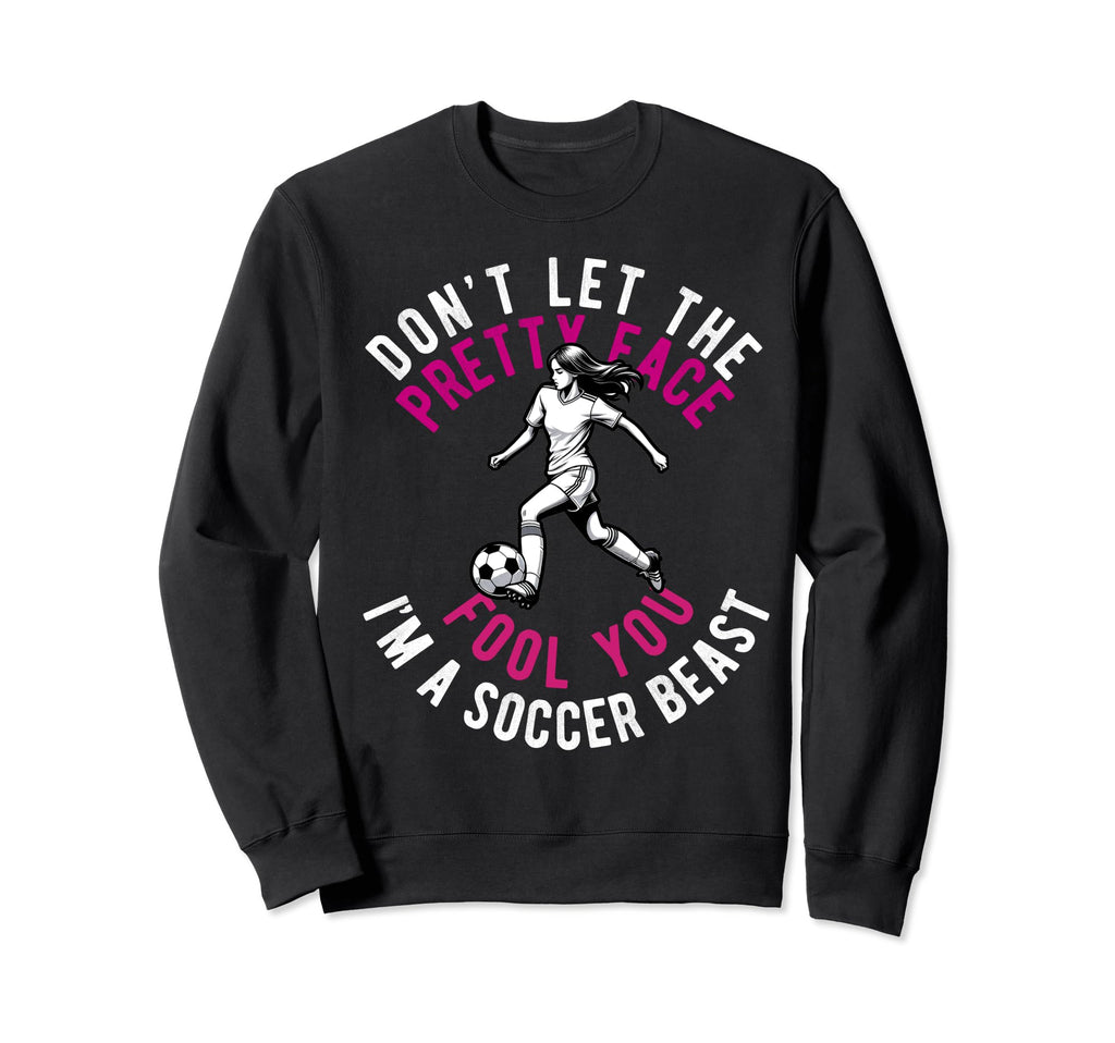 Dont Let Pretty Face Fool You Soccer Sweatshirt - Graphic Print Men Women