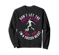 Dont Let Pretty Face Fool You Soccer Sweatshirt - Graphic Print Men Women