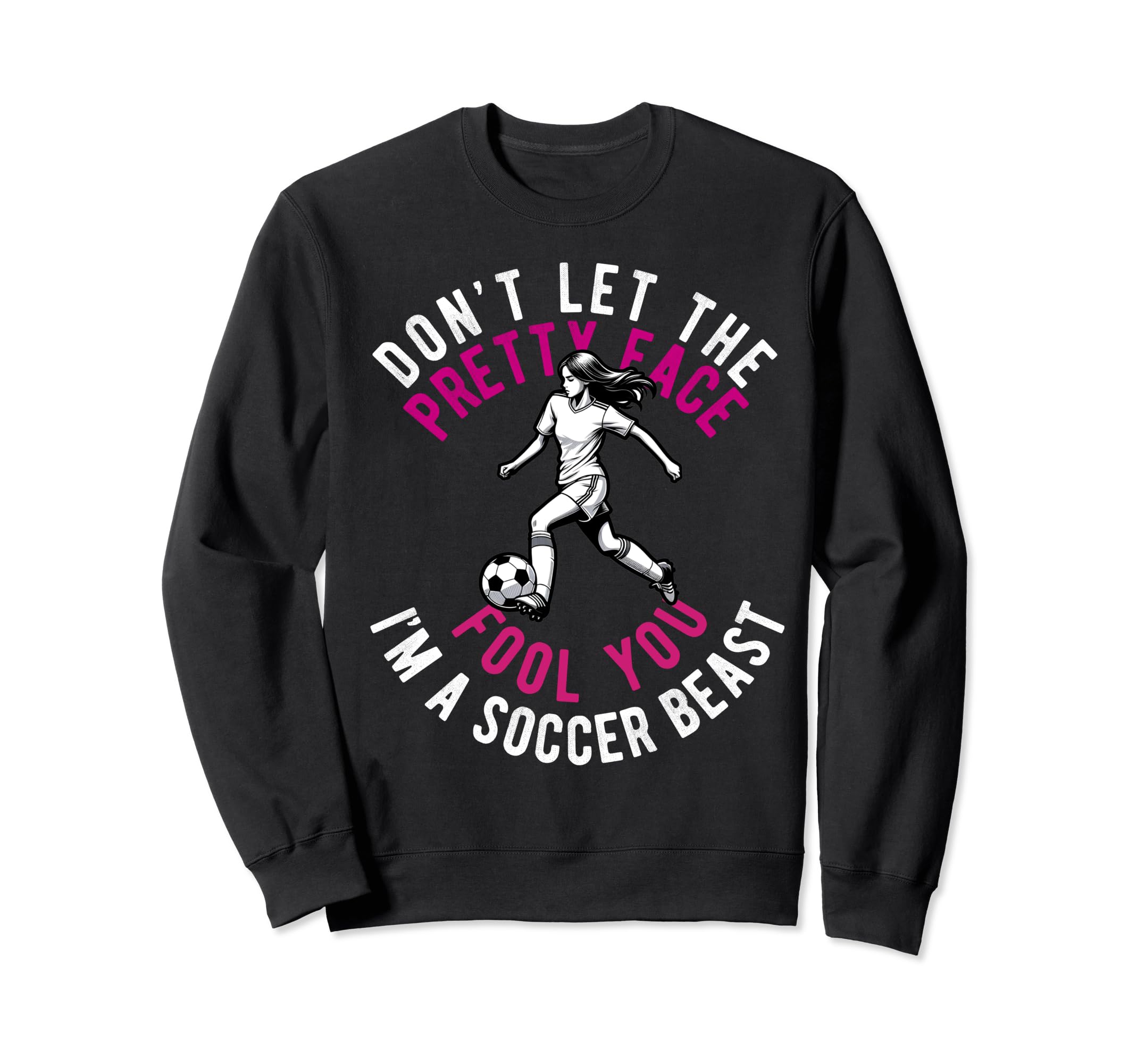 Dont Let Pretty Face Fool You Soccer Sweatshirt - Graphic Print Men Women